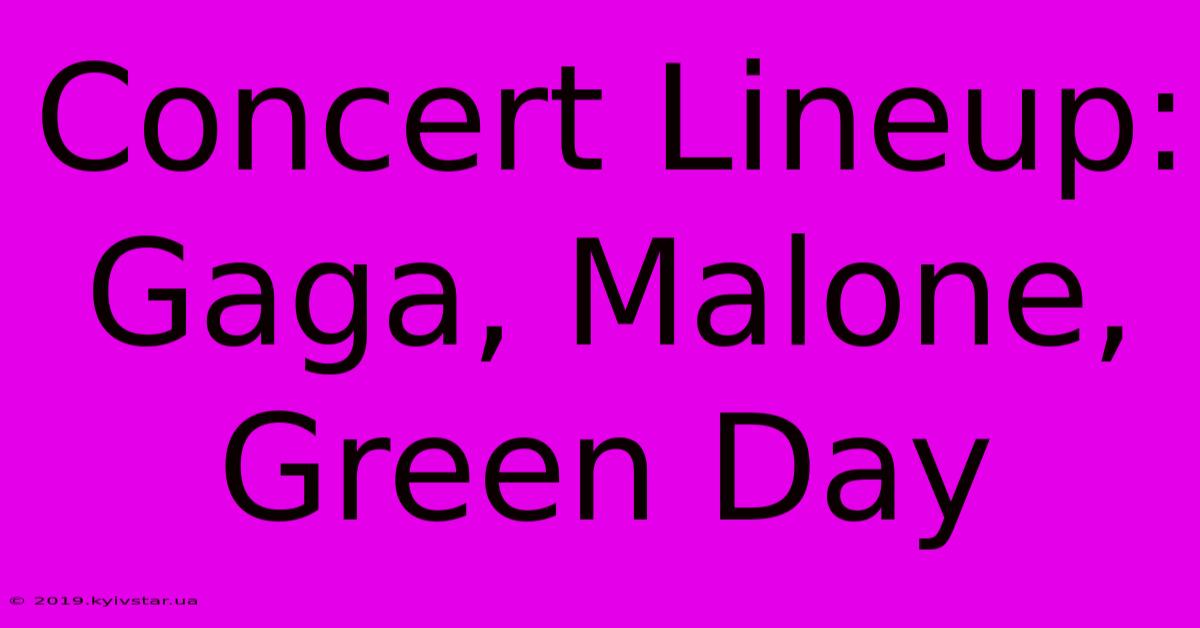 Concert Lineup: Gaga, Malone, Green Day