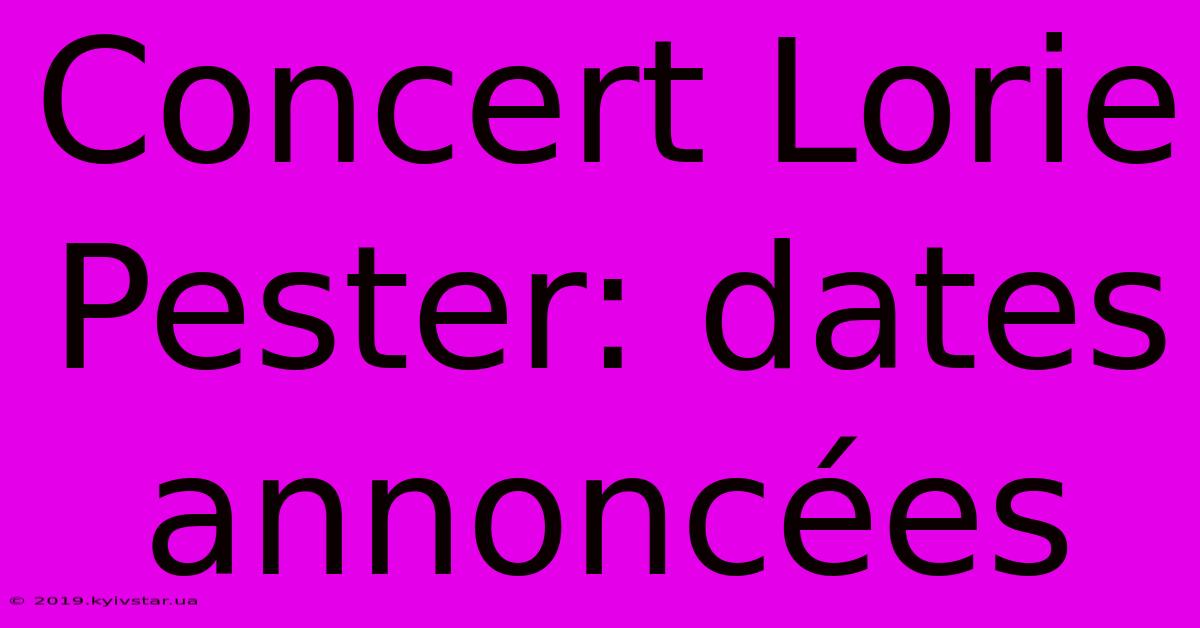 Concert Lorie Pester: Dates Annoncées