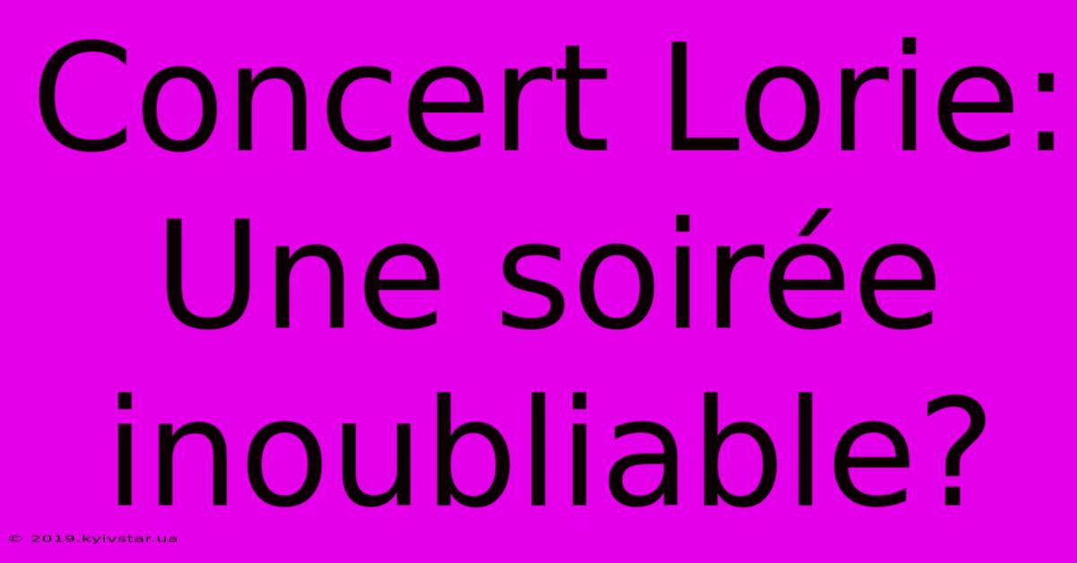 Concert Lorie: Une Soirée Inoubliable?