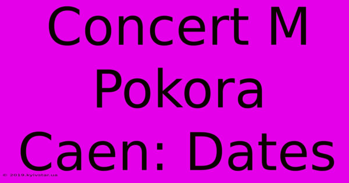 Concert M Pokora Caen: Dates