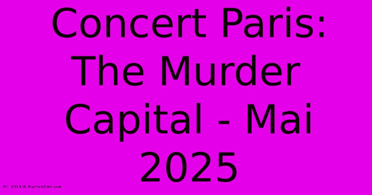 Concert Paris: The Murder Capital - Mai 2025