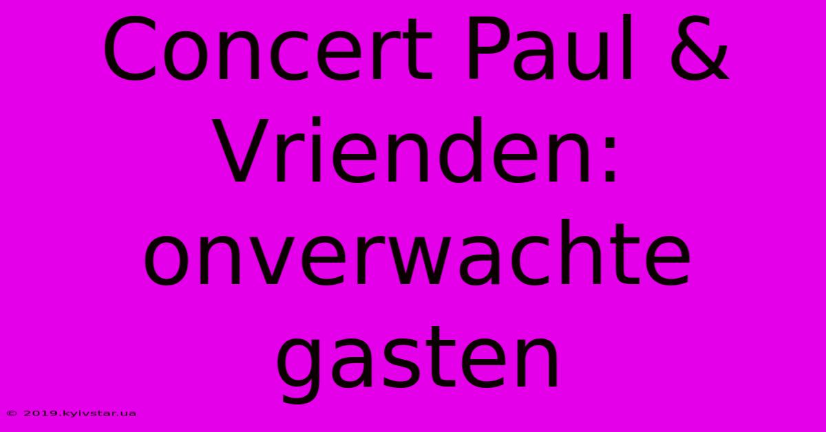 Concert Paul & Vrienden: Onverwachte Gasten