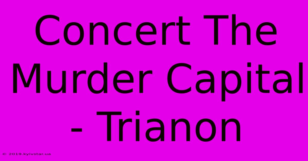 Concert The Murder Capital - Trianon