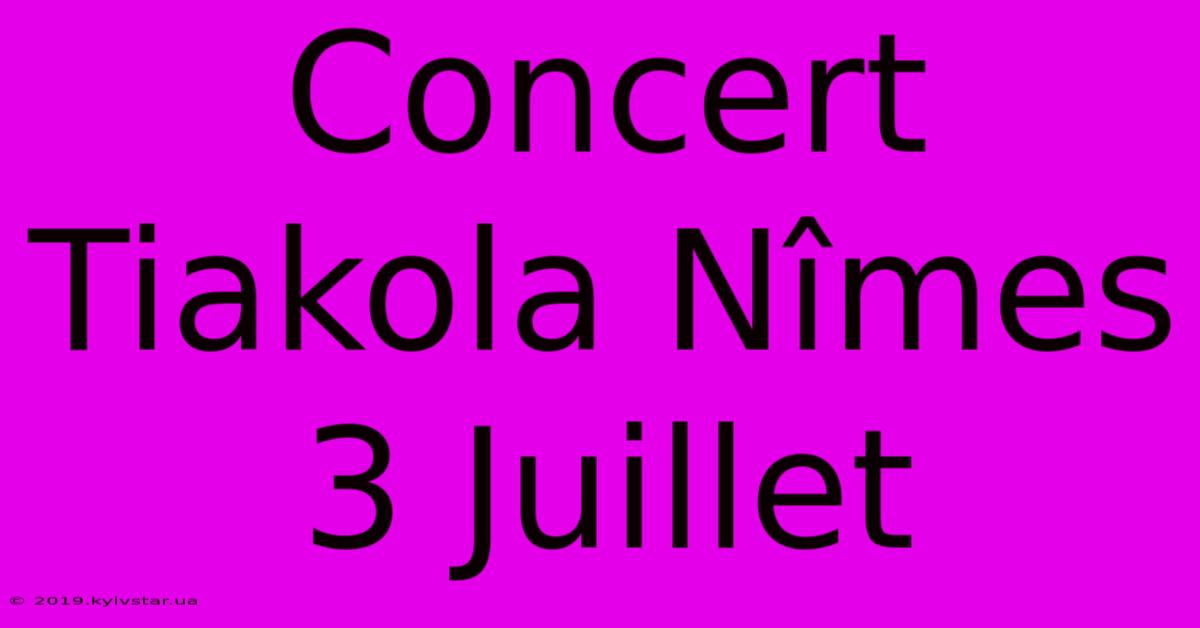 Concert Tiakola Nîmes 3 Juillet