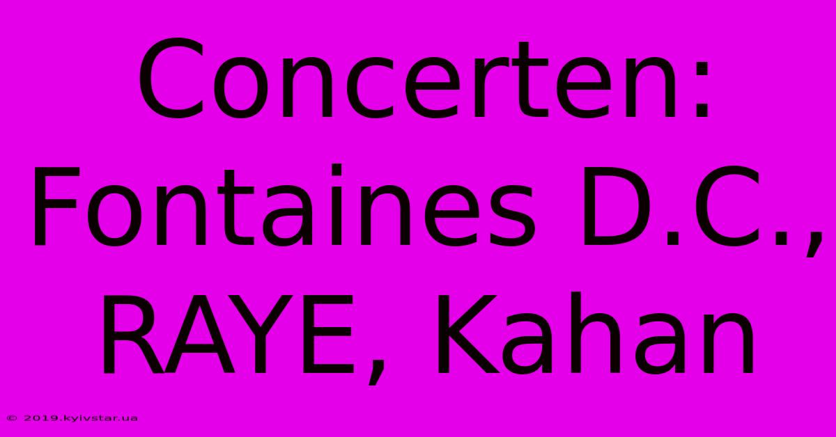 Concerten: Fontaines D.C., RAYE, Kahan