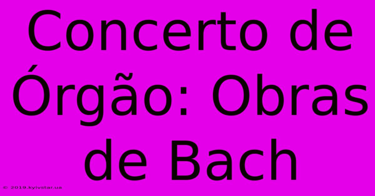 Concerto De Órgão: Obras De Bach