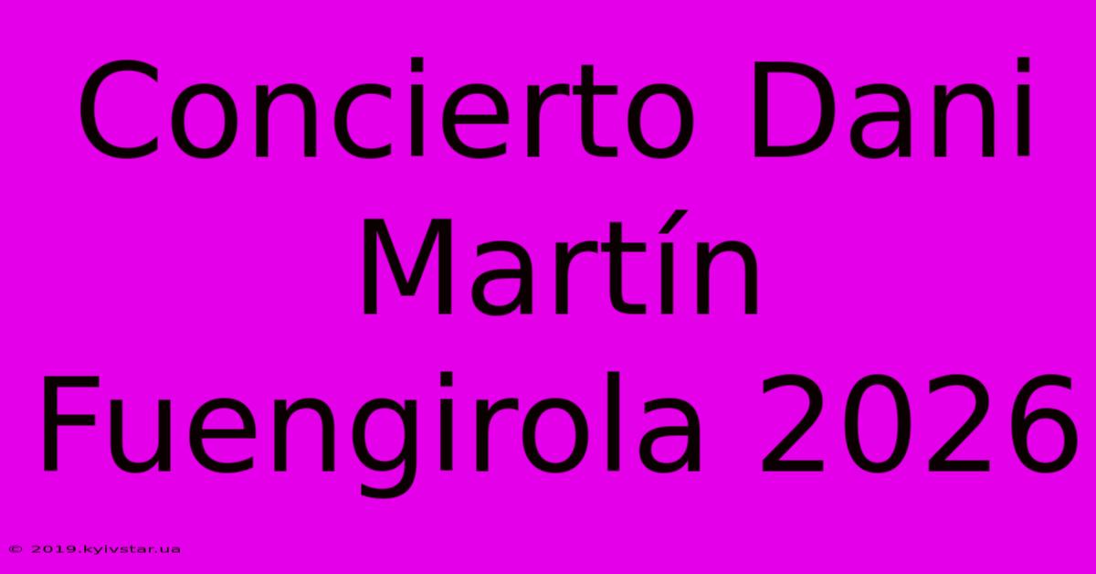 Concierto Dani Martín Fuengirola 2026