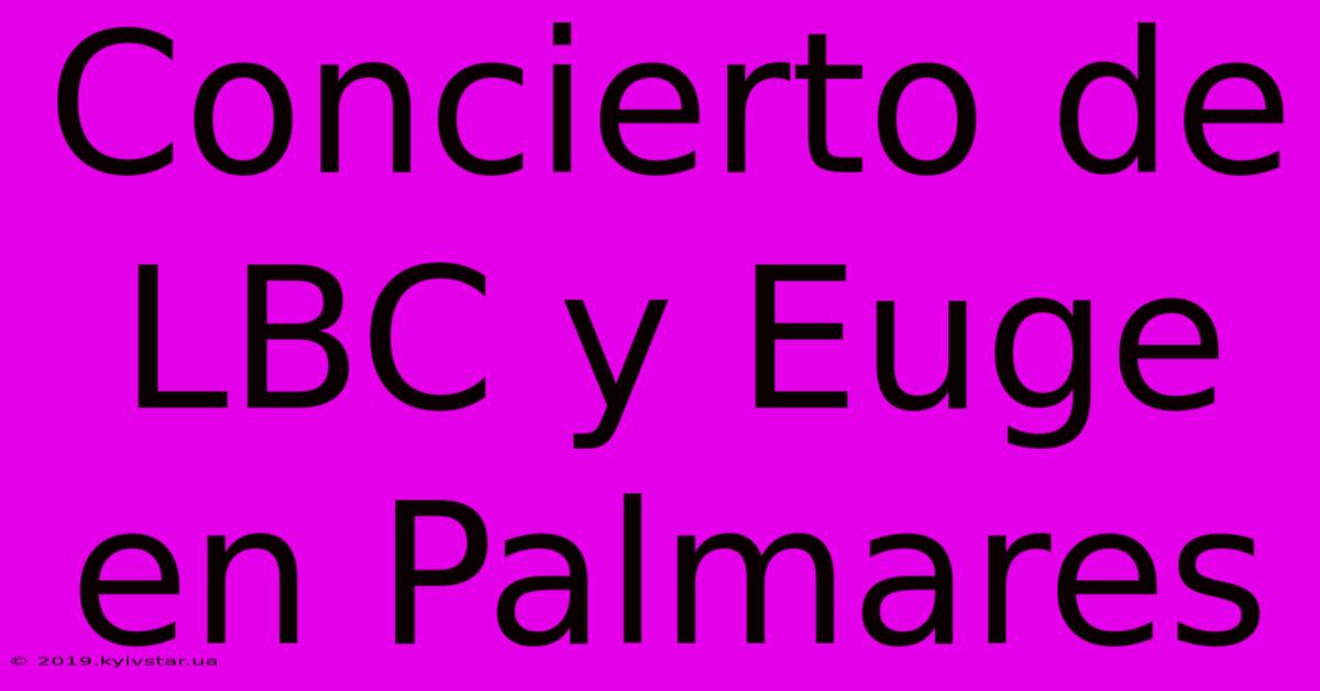 Concierto De LBC Y Euge En Palmares