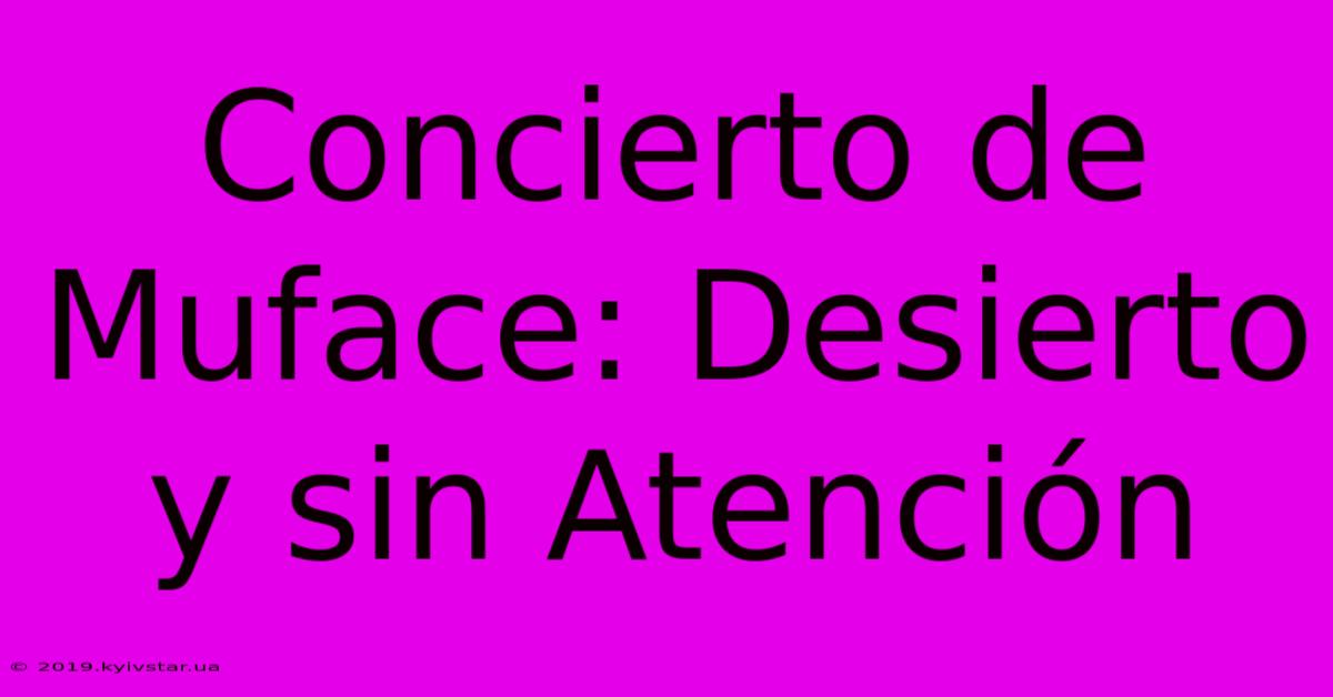 Concierto De Muface: Desierto Y Sin Atención