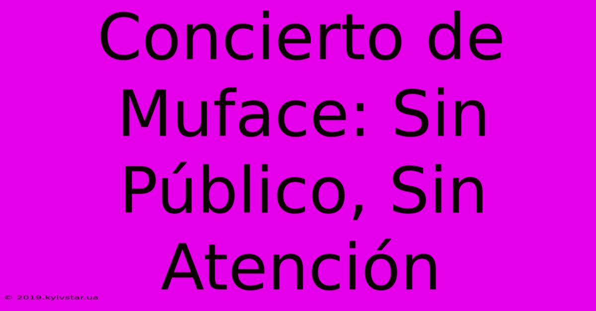 Concierto De Muface: Sin Público, Sin Atención