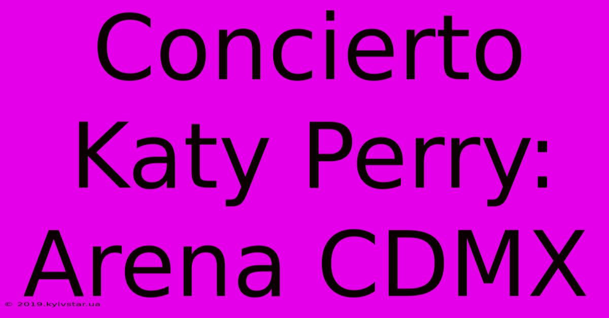 Concierto Katy Perry: Arena CDMX