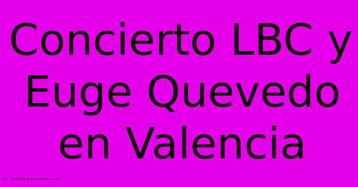 Concierto LBC Y Euge Quevedo En Valencia