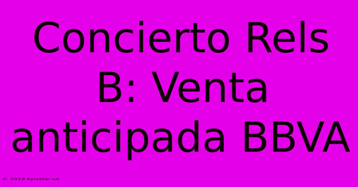 Concierto Rels B: Venta Anticipada BBVA