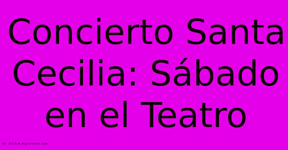 Concierto Santa Cecilia: Sábado En El Teatro