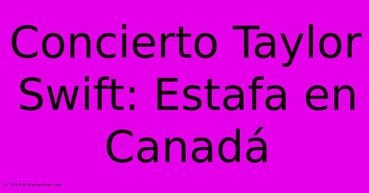 Concierto Taylor Swift: Estafa En Canadá