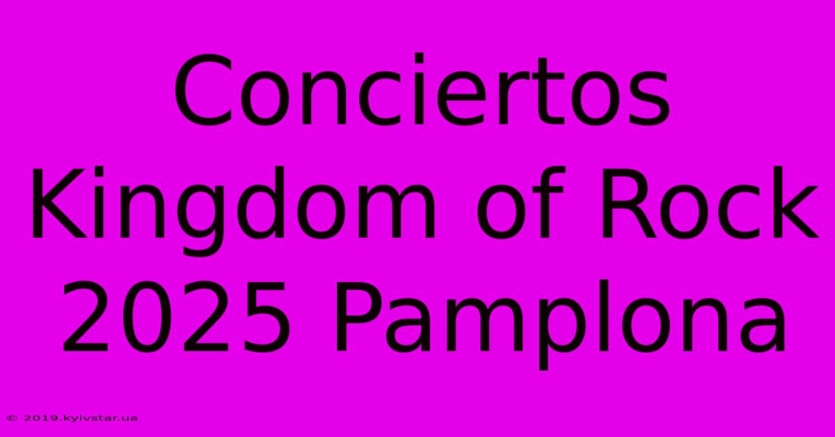 Conciertos Kingdom Of Rock 2025 Pamplona