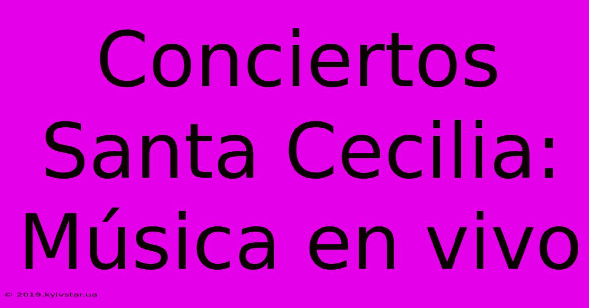 Conciertos Santa Cecilia: Música En Vivo