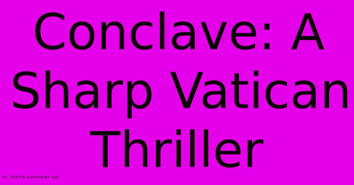 Conclave: A Sharp Vatican Thriller