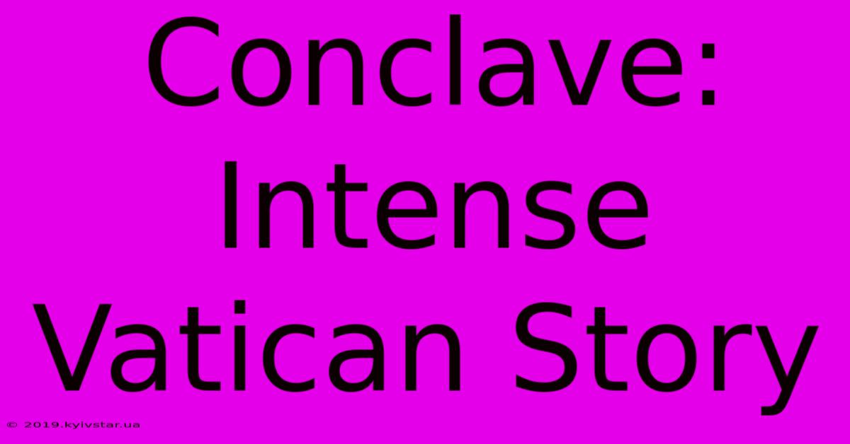 Conclave:  Intense Vatican Story