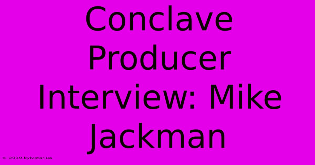 Conclave Producer Interview: Mike Jackman