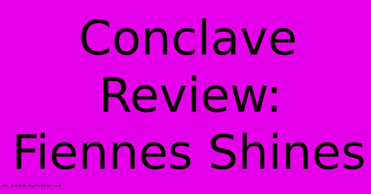 Conclave Review: Fiennes Shines