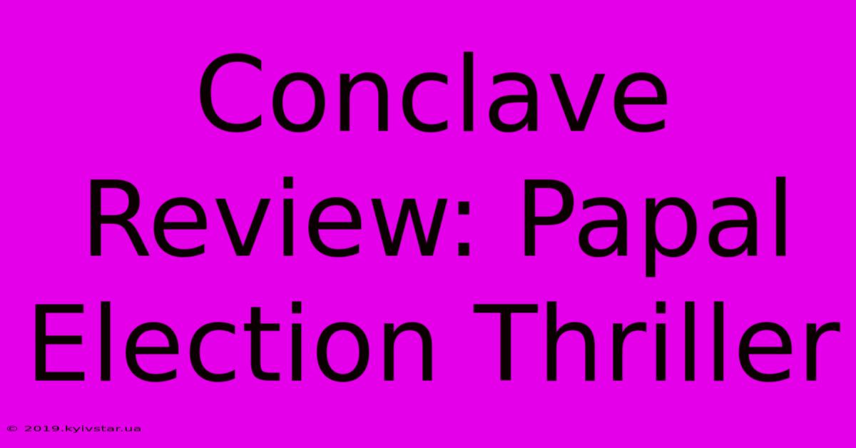 Conclave Review: Papal Election Thriller