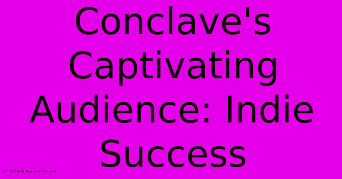 Conclave's Captivating Audience: Indie Success