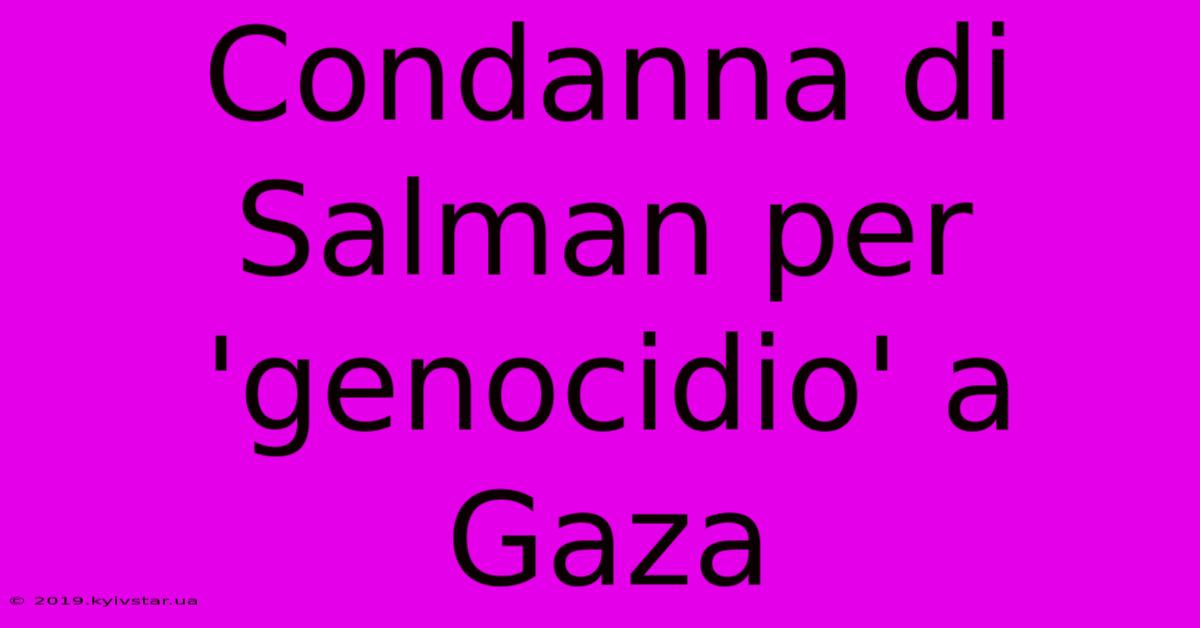 Condanna Di Salman Per 'genocidio' A Gaza