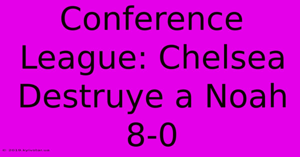 Conference League: Chelsea Destruye A Noah 8-0