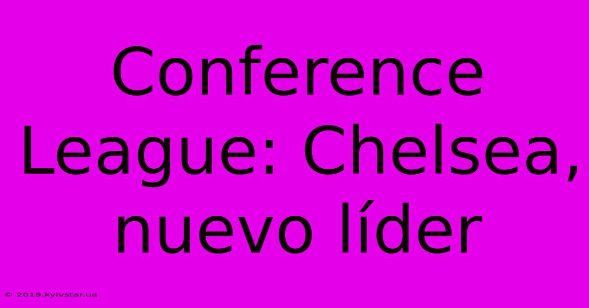 Conference League: Chelsea, Nuevo Líder