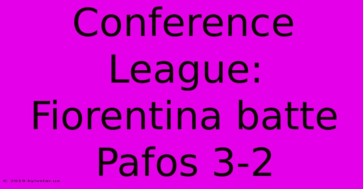 Conference League: Fiorentina Batte Pafos 3-2