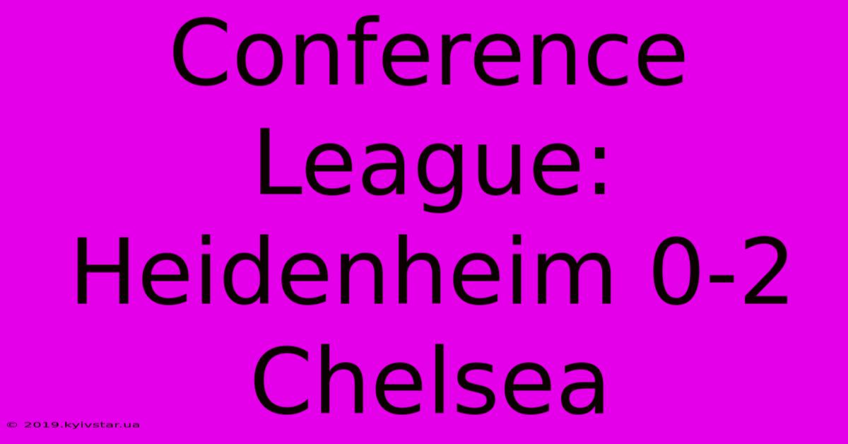 Conference League: Heidenheim 0-2 Chelsea