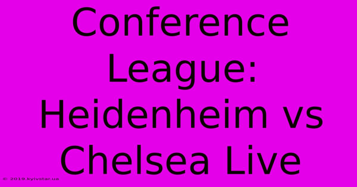 Conference League: Heidenheim Vs Chelsea Live