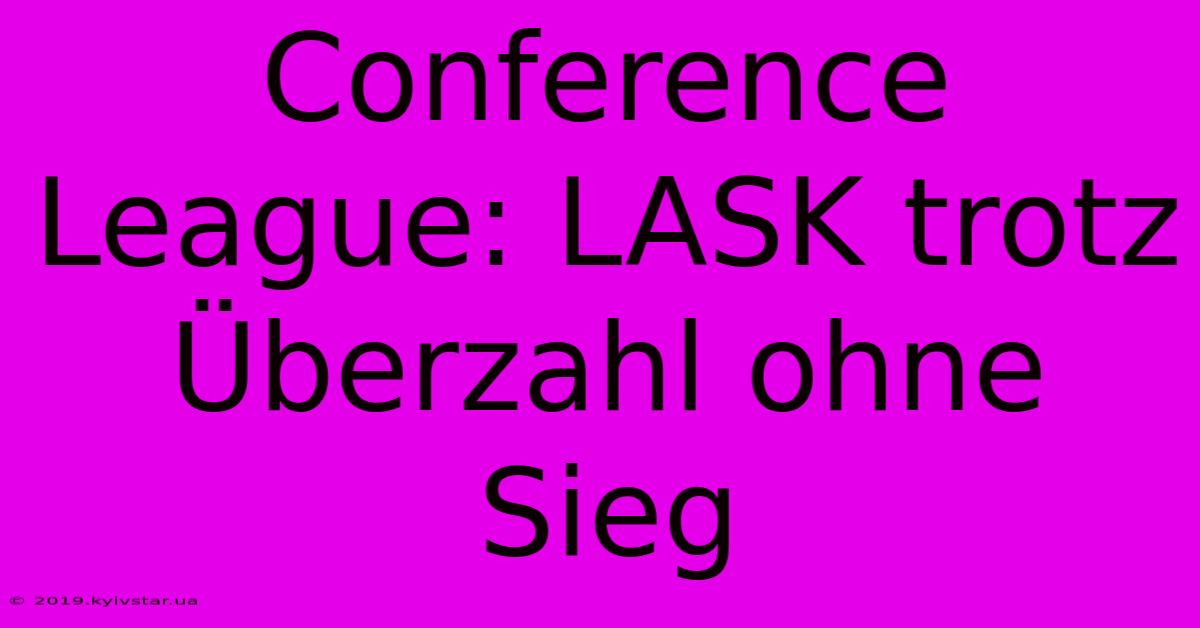 Conference League: LASK Trotz Überzahl Ohne Sieg 