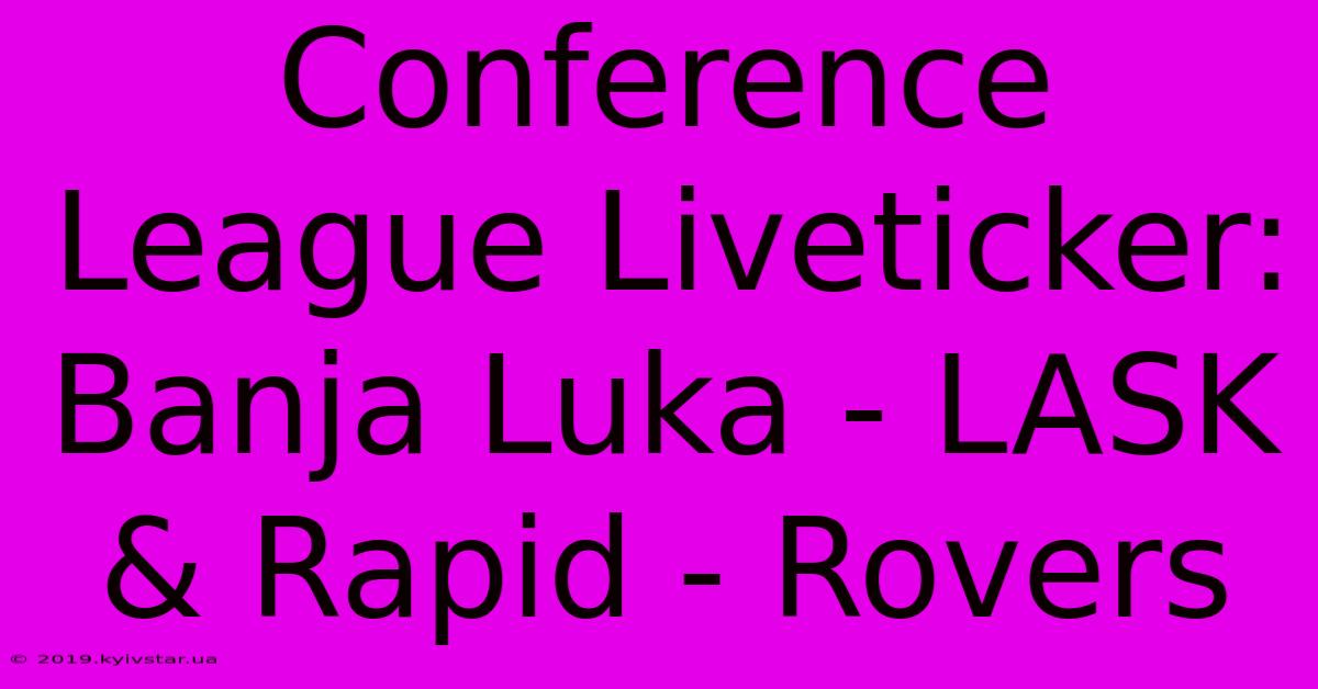 Conference League Liveticker: Banja Luka - LASK & Rapid - Rovers