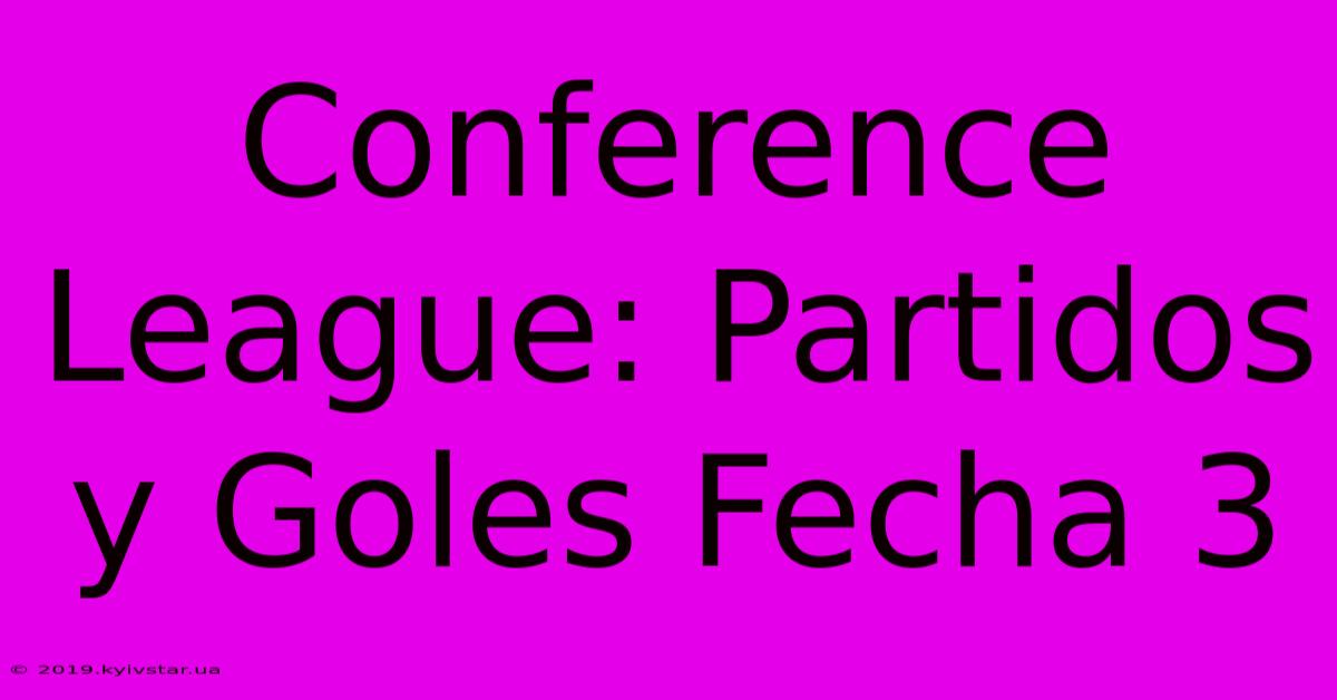 Conference League: Partidos Y Goles Fecha 3