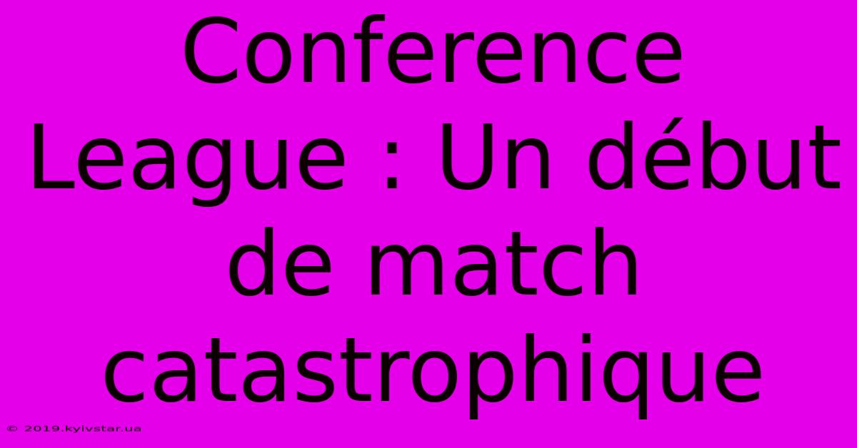 Conference League : Un Début De Match Catastrophique