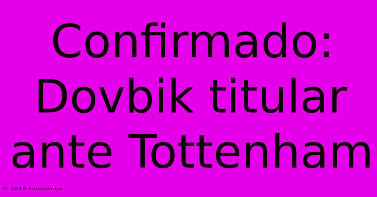 Confirmado: Dovbik Titular Ante Tottenham