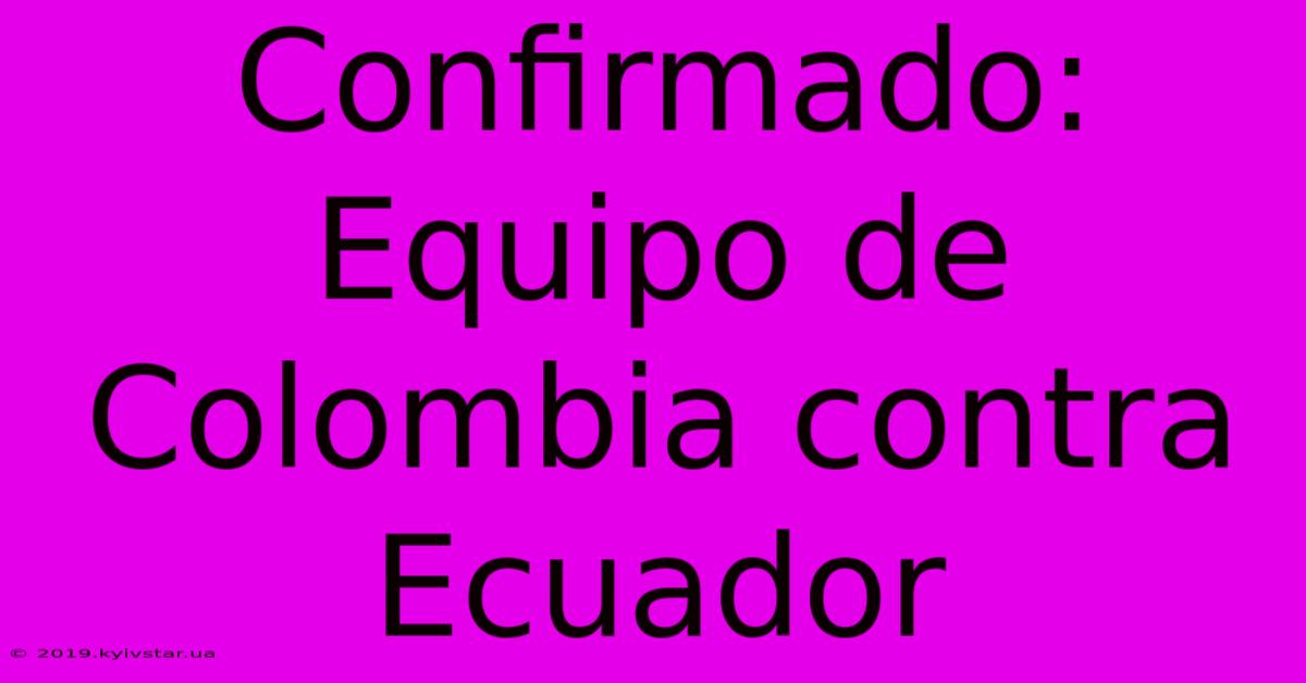 Confirmado: Equipo De Colombia Contra Ecuador