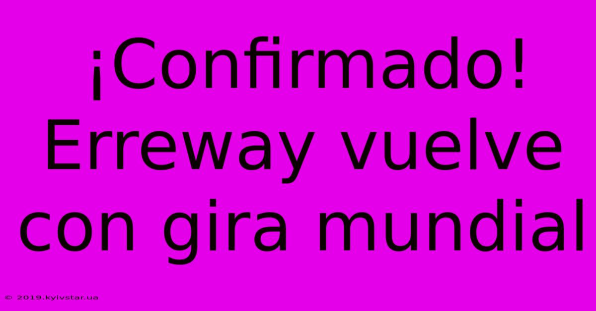 ¡Confirmado! Erreway Vuelve Con Gira Mundial