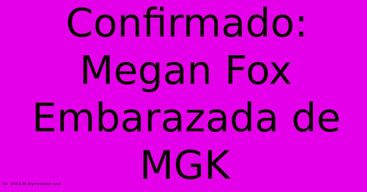 Confirmado: Megan Fox Embarazada De MGK