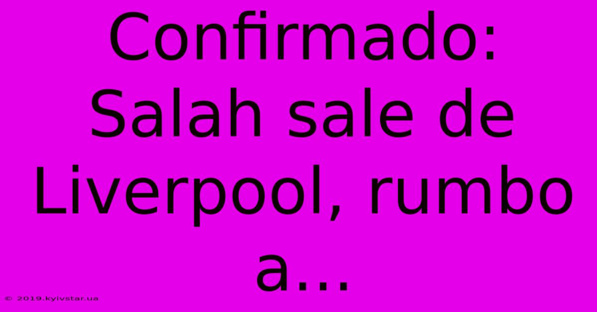 Confirmado: Salah Sale De Liverpool, Rumbo A...