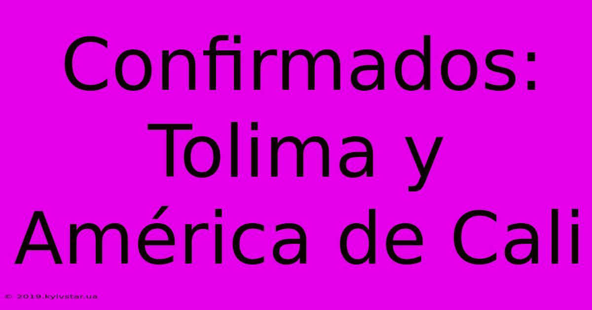 Confirmados: Tolima Y América De Cali