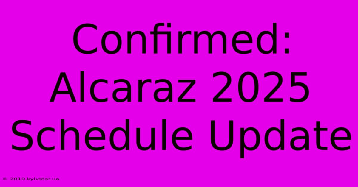 Confirmed: Alcaraz 2025 Schedule Update