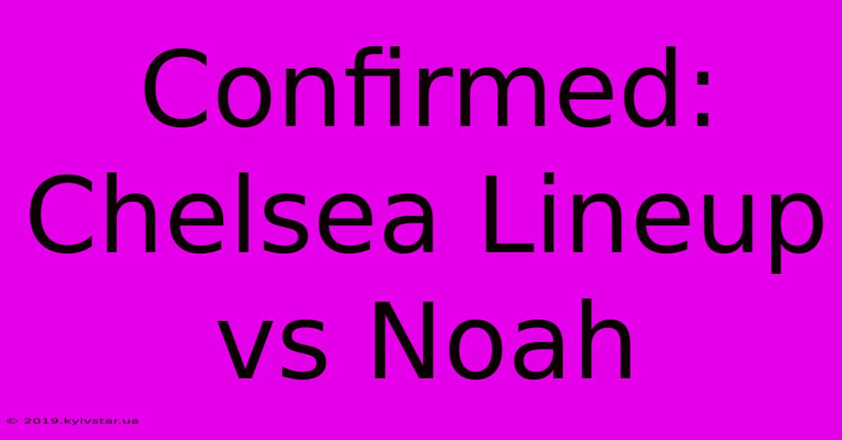 Confirmed: Chelsea Lineup Vs Noah