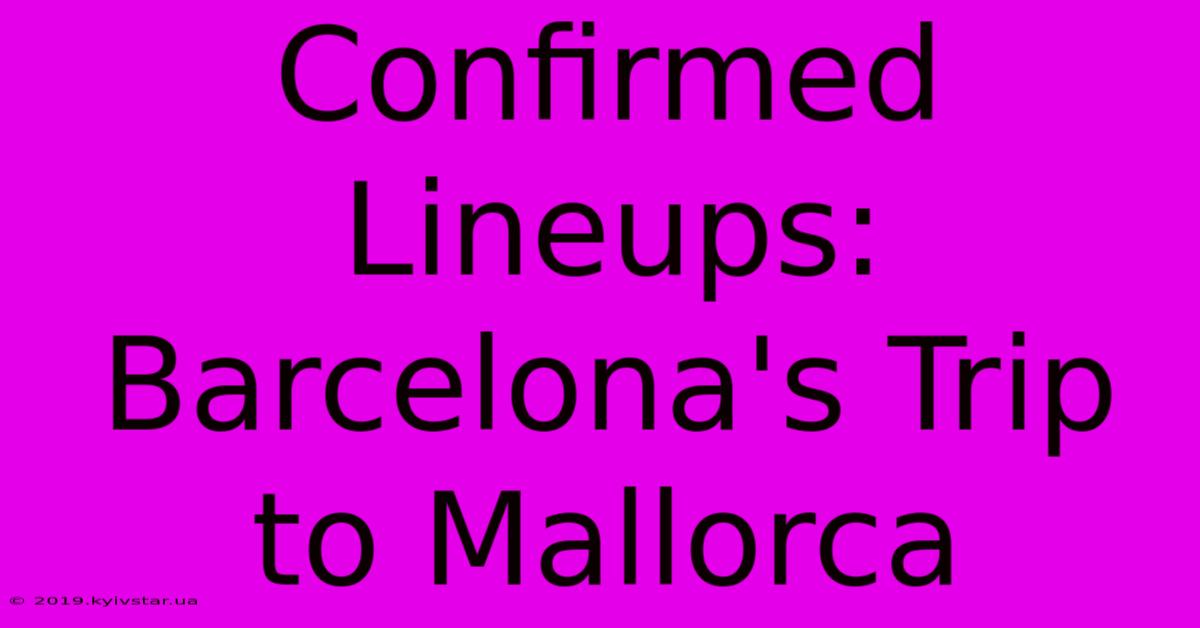 Confirmed Lineups: Barcelona's Trip To Mallorca