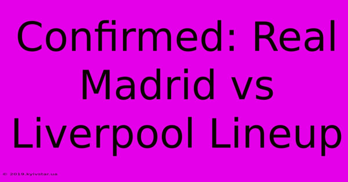 Confirmed: Real Madrid Vs Liverpool Lineup