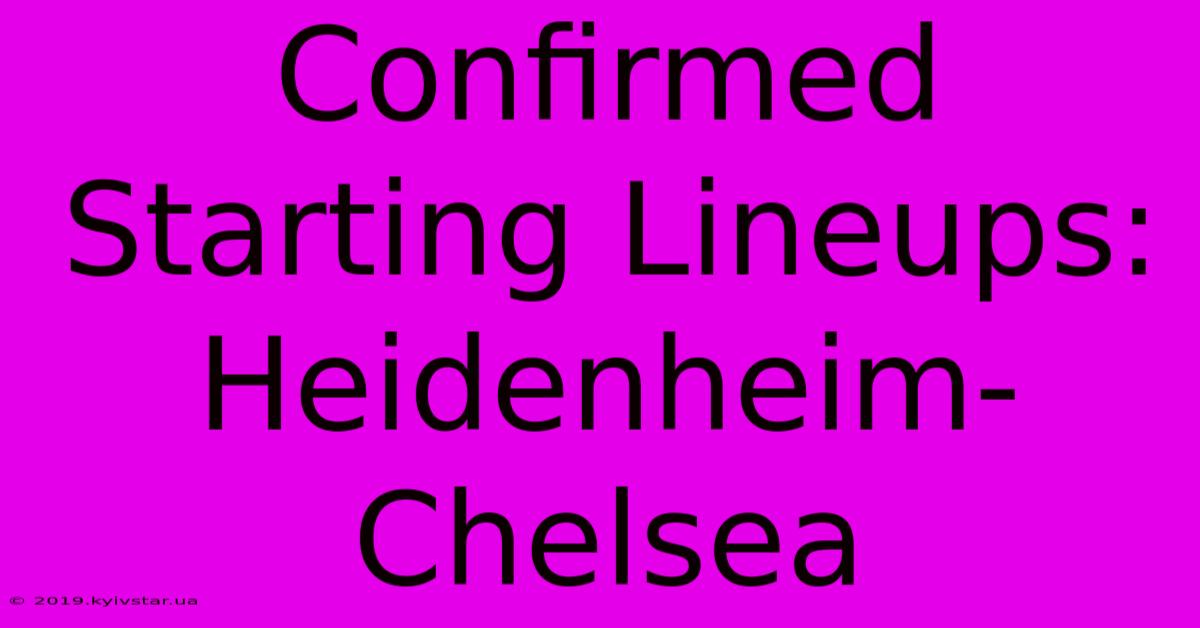 Confirmed Starting Lineups: Heidenheim-Chelsea