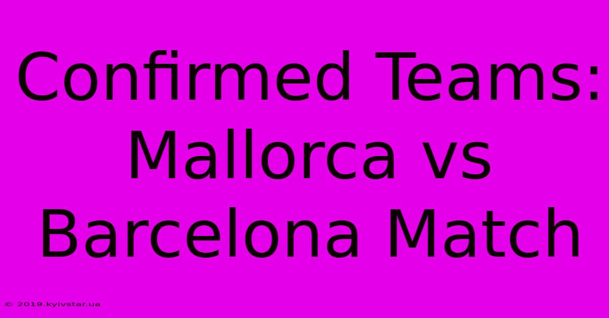 Confirmed Teams: Mallorca Vs Barcelona Match