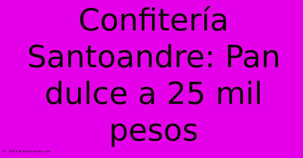 Confitería Santoandre: Pan Dulce A 25 Mil Pesos